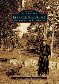 Title: Eleanor Roosevelt: A Hudson Valley Remembrance, Author: Joyce C. Ghee