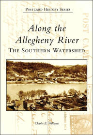 Title: Along the Allegheny River:: The Southern Watershed, Author: Charles E. Williams