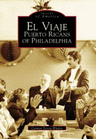 Title: El Viaje: Puerto Ricans of Philadelphia, Author: Carmen Teresa Whalen