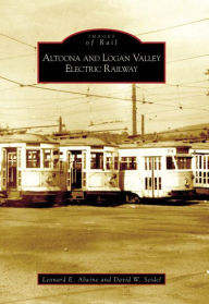 Title: Altoona and Logan Valley Electric Railway, Author: Leonard E. Alwine