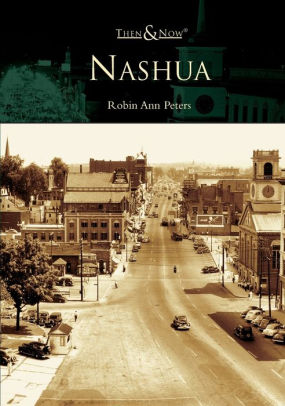 Nashua New Hampshire Then Now Series By Robin Ann Peters