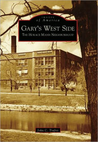 Title: Gary's West Side: The Horace Mann Neighborhood, Author: Arcadia Publishing