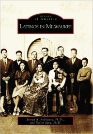 Title: Latinos in Milwaukee, Author: Joseph A. Rodriguez Ph.D.