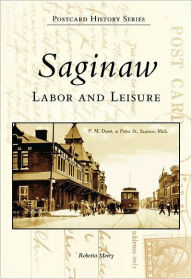 Title: Saginaw: Labor and Leisure, Author: Roberta Morey