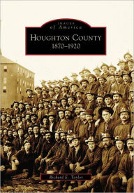 Title: Houghton County: 1870-1920, Author: Richard E. Taylor