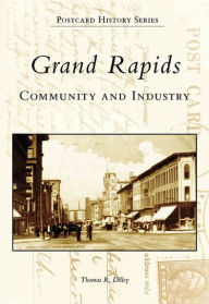 Title: Grand Rapids: Community and Industry, Author: Thomas R. Dilley