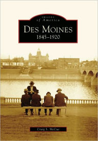 Title: Des Moines: 1845-1920, Author: Craig S. McCue