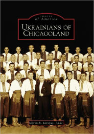 Title: Ukrainians of Chicagoland, Author: Myron B. Kuropas Ph.D.