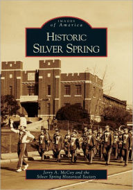 Title: Historic Silver Spring, Author: Arcadia Publishing