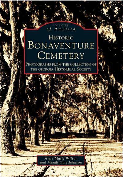 Historic Bonaventure Cemetery: Photographs from the Collection of the Georgia Historical Society