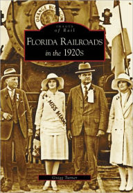 Title: Florida Railroads in the 1920's, Author: Gregg Turner