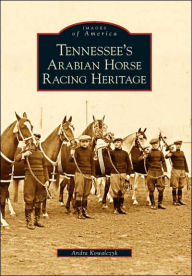 Title: Tennessee's Arabian Horse Racing Heritage, Author: Andra Kowalczyk
