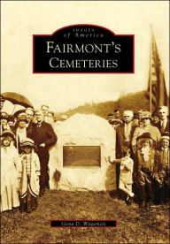 Title: Fairmont's Cemeteries, Author: Gena D. Wagaman