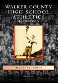 Title: Walker County High School Athletics: 1920-2000, Author: Pat Morrison