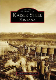 Title: Kaiser Steel, Fontana, Author: John Charles Anicic Jr.