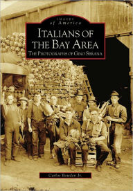 Title: Italians of the Bay Area: The Photographs of Gino Sbrana, Author: Carlos Bowden Jr.