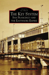 Title: The Key System: San Francisco and the Eastshore Empire, Author: Walter Rice