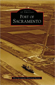 Title: Port of Sacramento, California (Images of America Series), Author: West Sacramento Historical Society