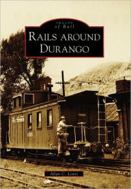 Title: Rails around Durango, Author: Allan C. Lewis