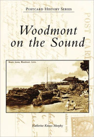 Title: Woodmont on the Sound, Author: Katherine Krauss Murphy