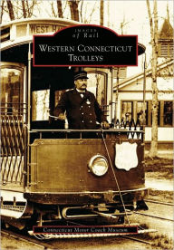 Title: Western Connecticut Trolleys, Author: Connecticut Motor Coach Museum