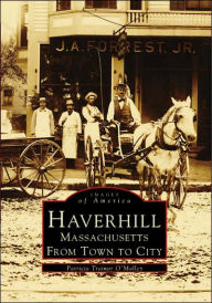 Title: Haverhill, Massachusetts: From Town to City, Author: Arcadia Publishing