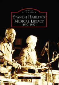 Title: Spanish Harlem's Musical Legacy: 1930-1980, Author: Silvio H. Alava
