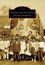 Title: Chicago and the Illinois Central Railroad, Author: Arcadia Publishing