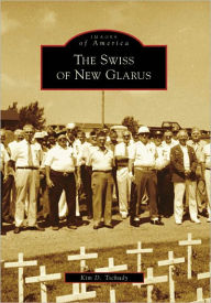 Title: The Swiss of New Glarus, Author: Kim D. Tschudy