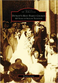 Title: Detroit's Holy Family Church: 100 Years of Sicilian Tradition, Author: Bonnie Leone