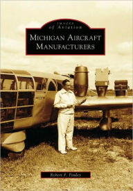 Title: Michigan Aircraft Manufacturers, Author: Robert F. Pauley