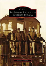 Title: The Monon Railroad in Southern Indiana, Author: David E. Longest