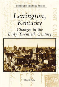 Title: Lexington, Kentucky: Changes in the Early Twentieth Century, Author: Wynelle Deese