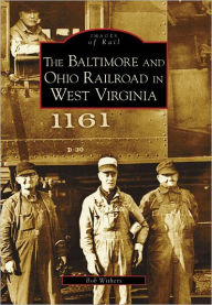 Title: The Baltimore and Ohio Railroad in West Virginia, Author: Bob Withers