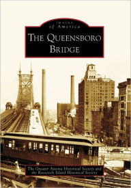 Title: The Queensboro Bridge, Author: The Greater Astoria Historical Society