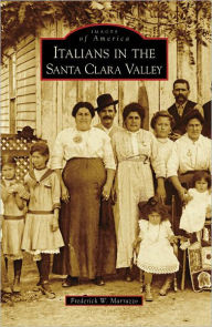 Title: Italians in the Santa Clara Valley, Author: Frederick W. Marrazzo