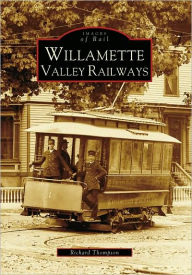 Title: Willamette Valley Railways, Author: Richard Thompson