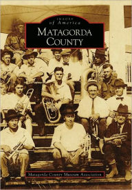 Title: Matagorda County, Author: Matagorda County Museum Association