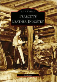 Title: Peabody's Leather Industry, Author: Ted Quinn
