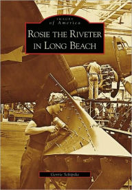 Title: Rosie the Riveter in Long Beach, Author: Gerrie Schipske