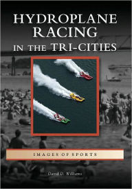 Title: Hydroplane Racing in the Tri-Cities, Author: David D. Williams