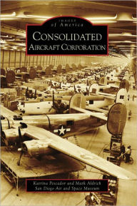 Title: Consolidated Aircraft Corporation, California (Images of America Series), Author: Katrina Pescador