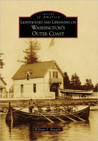 Title: Lighthouses and Lifesaving on Washington's Outer Coast, Author: William S. Hanable
