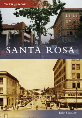 Santa Rosa California Then Now Series By Eric Stanley