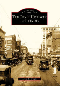 Title: The Dixie Highway in Illinois, Author: James R. Wright