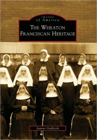 Title: The Wheaton Franciscan Heritage, Author: Jeanne Guilfoyle