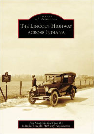 Title: The Lincoln Highway across Indiana, Author: Jan Shupert-Arick