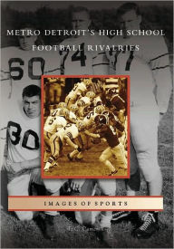 Title: Metro Detroit's High School Football Rivalries, Author: T. C. Cameron