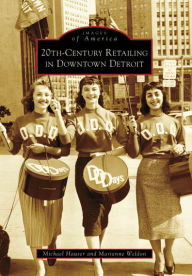 Title: 20th-Century Retailing in Downtown Detroit, Author: Michael Hauser