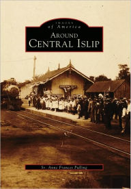 Title: Around Central Islip, Author: Arcadia Publishing